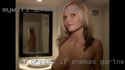 My orgasm if enemas partner requests it.